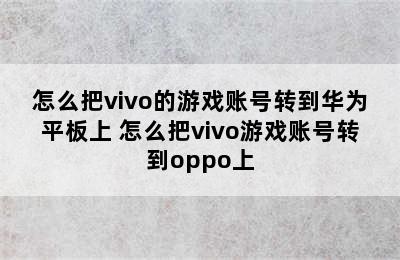 怎么把vivo的游戏账号转到华为平板上 怎么把vivo游戏账号转到oppo上